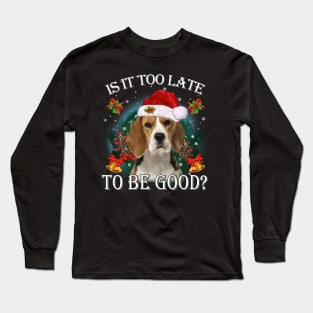 Santa Beagle Christmas Is It Too Late To Be Good Long Sleeve T-Shirt